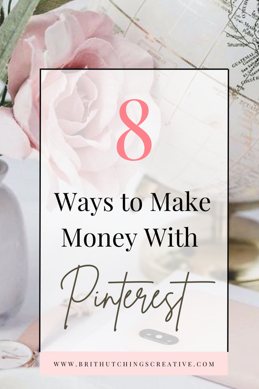 8 Ways To Make Money with Pinterest- Brit Hutchings Creative