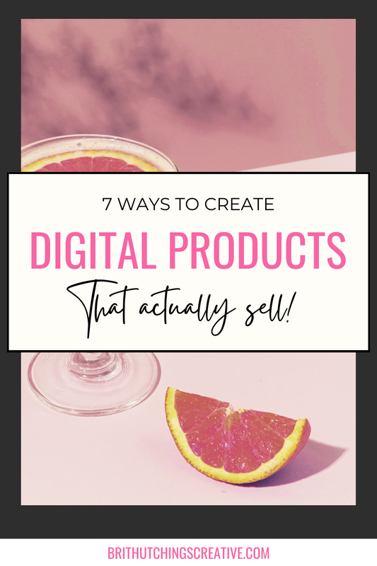 7 Ways to create digital products that actually sell- Brit Hutchings Creative